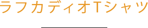 ラフカディオTシャツ