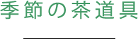 季節の茶道具
